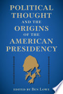 Political thought and the origins of the American presidency /