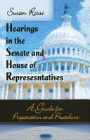 Hearings in the Senate and House of Representatives : a guide for preparation and procedure /