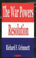 The war powers resolution / c Richard F. Grimmett, editor.