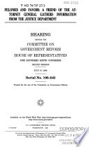 Felonies and favors : a friend of the Attorney General gathers information from the Justice Department : hearing before the Committee on Government Reform, House of Representatives, One Hundred Sixth Congress, second session, July 27, 2000.