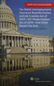 Tax Relief, Unemployment Insurance Reauthorization, and Job Creation Act of 2010, RIC Modernization Act of 2010 and other recent tax acts  : law, explanation and analysis.