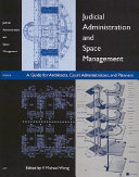 Judicial administration and space management : a guide for architects, court administrators, and planners /