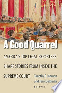 A good quarrel : America's top legal reporters share stories from inside the Supreme Court /