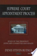 Supreme Court appointment process : roles of the President, Judiciary Committee, and Senate /
