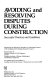 Avoiding and resolving disputes during construction : successful practices and guidelines /