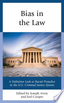 Bias in the law : a definitive look at racial prejudice in the U.S. criminal justice system /