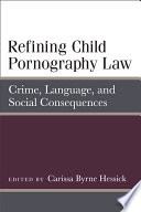Refining child pornography law : crime, language, and social consequences /