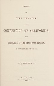 Report of the debates in the Convention of California, on the formation of the State constitution, in September and October, 1849 /