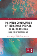 The prior consultation of Indigenous peoples in Latin America : inside the implementation gap /