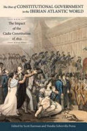 The rise of constitutional government in the Iberian Atlantic world : the impact of the Cádiz Constitution of 1812 /