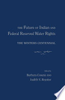 The future of Indian and federal reserved water rights : the Winters Centennial /
