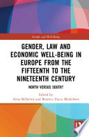 Gender, law and economic well-being in Europe from the fifteenth to the nineteenth century : North versus South? /