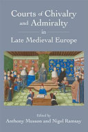Courts of Chivalry and Admiralty in late Medieval Europe /
