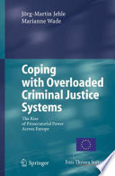 Coping with overloaded criminal justice systems : the rise of prosecutorial power across Europe /