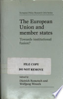 The European Union and member states : towards institutional fusion? /