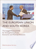 The European Union and South Korea the legal framework for strengthening trade, economic and political relations /