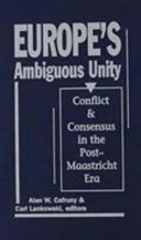 Europe's ambiguous unity : conflict and consensus in the post-Maastricht era /