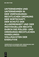 Unternehmen und Unternehmer in der verfassungsrechtlichen Ordnung der Wirtschaft. Der Schutz der Allgemeinheit und der individuellen Rechte durch die polizei- und ordnungsrechtlichen Handlungsvollmachten der Exekutive : Berichte und Diskussionen auf der Tagung der Vereinigung der Deutschen Staatsrechtslehrer in Heidelberg vom 6. bis 9. Oktober 1976.