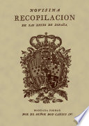 Novísima recopilación de las leyes de España : dividida en XII libros en que se reforma la recopilación publicada por el Señor Don Felipe II en el año 1567 ... y se incorporan las pragmáticas, cédulas, decretos, órdenes y resoluciones reales, y otras providencias no recopiladas, y expedidas hasta el de 1804, mandada formar por el Señor Don Carlos IV.