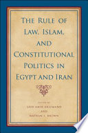The rule of law, Islam, and constitutional politics in Egypt and Iran /