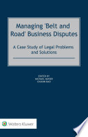Managing 'belt and road' business disputes : a case study of legal problems and solutions /