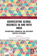 Adjudicating global business in and with India : international commercial and investment disputes settlement /
