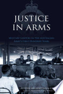 Justice in arms : military lawyers in the Australian Army's first hundred years /