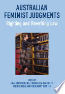 Australian feminist judgments : righting and rewriting law /