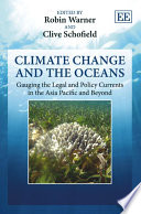 Climate change and the oceans gauging the legal and policy currents in the Asia Pacific and beyond /