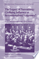 The legacy of Nuremberg : civilising influence or institutionalised vengeance? /