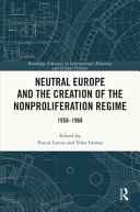 Neutral Europe and the creation of the nonproliferation regime : 1958-1968 /