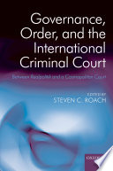 Governance, order, and the International Criminal Court : between realpolitik and a cosmopolitan court /