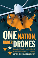 One nation, under drones : legality, morality, and utility of unmanned combat systems /