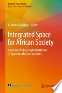 Integrated Space for African Society : Legal and Policy Implementation of Space in African Countries /