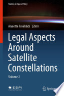Legal Aspects Around Satellite Constellations : Volume 2 /