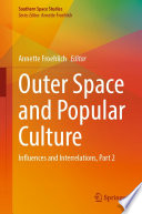 Outer Space and Popular Culture : Influences and Interrelations, Part 2 /