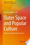 Outer Space and Popular Culture : Influences and Interrelations, Part 3 /