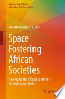 Space Fostering African Societies : Developing the African Continent Through Space, Part 3 /