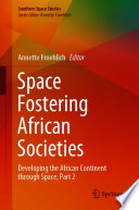Space Fostering African Societies : Developing the African Continent through Space, Part 2 /
