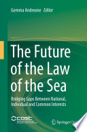 The Future of the Law of the Sea : Bridging Gaps Between National, Individual and Common Interests /