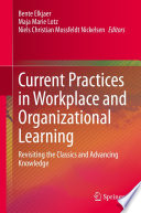 Current Practices in Workplace and Organizational Learning : Revisiting the Classics and Advancing Knowledge /