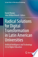 Radical Solutions for Digital Transformation in Latin American Universities : Artificial Intelligence and Technology 4.0 in Higher Education /