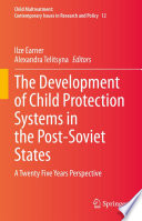 The Development of Child Protection Systems in the Post-Soviet States : A Twenty Five Years Perspective /