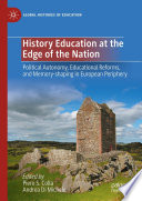 History Education at the Edge of the Nation : Political Autonomy, Educational Reforms, and Memory-shaping in European Periphery /