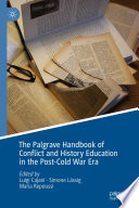 The Palgrave Handbook of Conflict and History Education in the Post-Cold War Era /