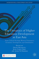 The dynamics of higher education development in east Asia : Asian cultural heritage, western dominance, economic development, and globalization /