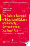 The political economy of educational reforms and capacity development in Southeast Asia : cases of Cambodia, Laos and Vietnam /