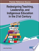 Redesigning teaching, leadership, and indigenous education in the 21st century /