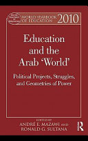 Education and the Arab 'world' : political projects, struggles, and geometries of power /