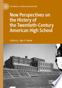 New perspectives on the history of the twentieth-century American high school /
